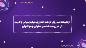 آزمایشگاه بر روی تراشه – فناوری میکروسیالی و کاربرد آن در زیست شناسی سلولی و مولکولی