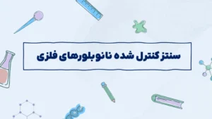 سنتز کنترل شده نانوبلورهای فلزی