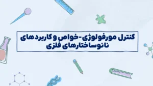 کنترل مورفولوژی-خواص و کاربردهای نانوساختارهای فلزی